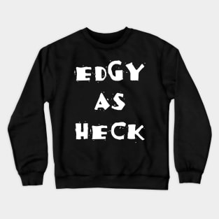 Edgy As Heck Crewneck Sweatshirt